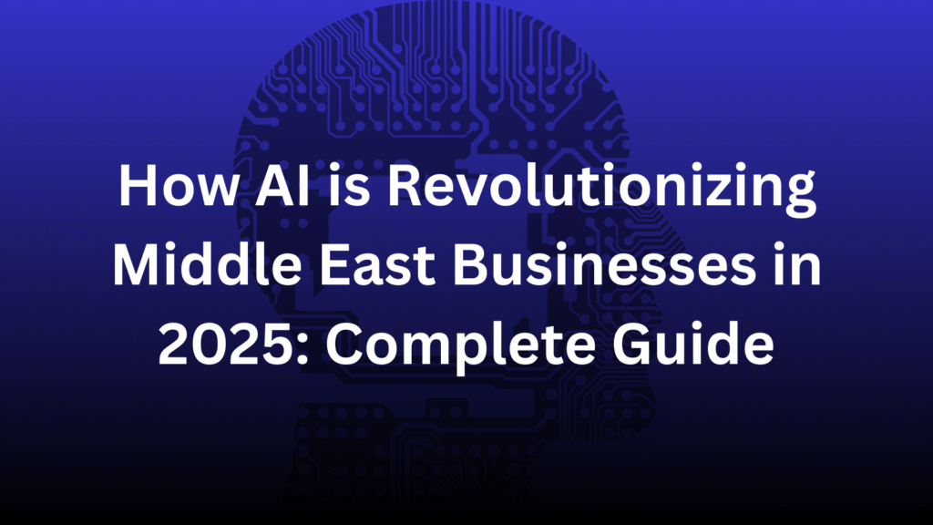 How AI is Revolutionizing Middle East Businesses in 2025: Complete Guide